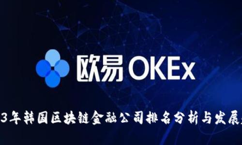 2023年韩国区块链金融公司排名分析与发展趋势