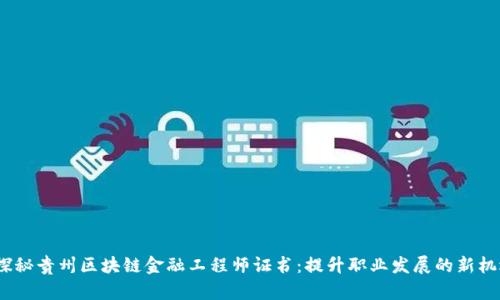  探秘贵州区块链金融工程师证书：提升职业发展的新机遇