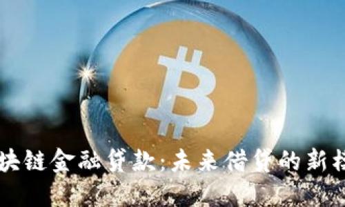 区块链金融贷款：未来借贷的新模式