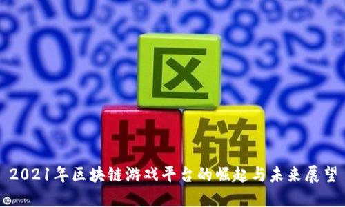 2021年区块链游戏平台的崛起与未来展望