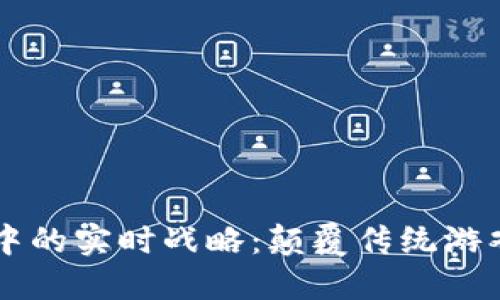 区块链游戏中的实时战略：颠覆传统游戏体验的未来