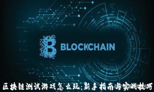 区块链测试游戏怎么玩:新手指南与实战技巧