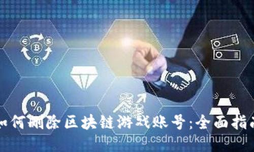 如何删除区块链游戏账号：全面指南