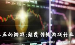 区块链真正的游戏：颠覆传统游戏行业的新机遇