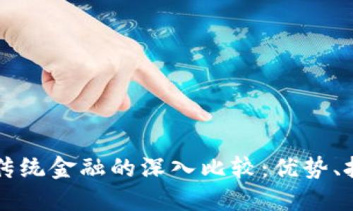 区块链金融与传统金融的深入比较：优势、挑战与未来方向