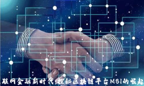
国际互联网金融新时代：探秘区块链平台MBl的崛起与未来