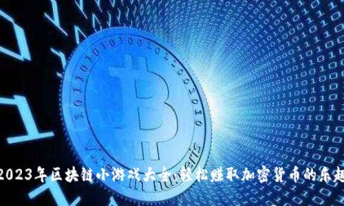 2023年区块链小游戏大全:轻松赚取加密货币的乐趣
