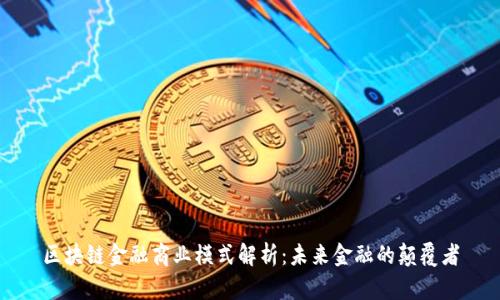 区块链金融商业模式解析：未来金融的颠覆者