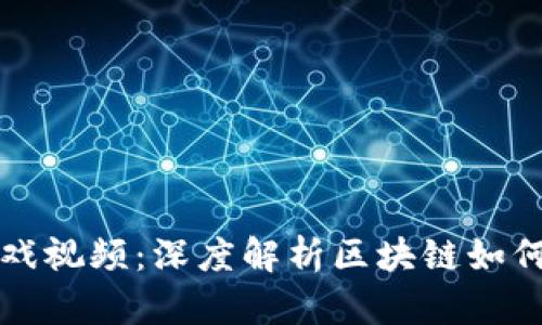 陈浩区块链游戏视频：深度解析区块链如何改变游戏产业
