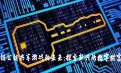 区块链公链共享游戏的未来：探索新兴的数字财