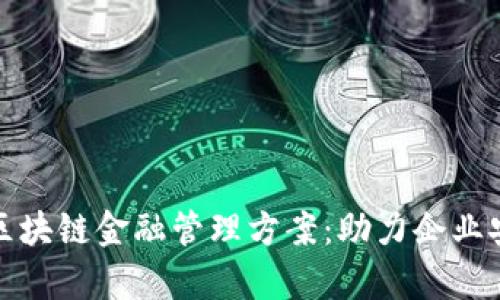 全面解析区块链金融管理方案：助力企业安全与透明