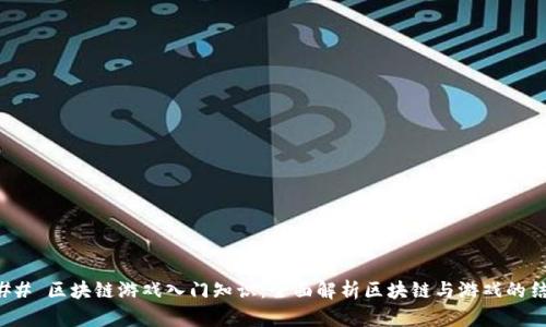 ### 区块链游戏入门知识：全面解析区块链与游戏的结合