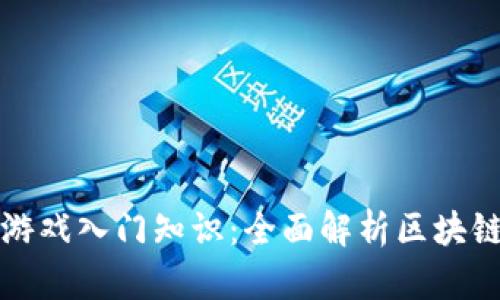### 区块链游戏入门知识：全面解析区块链与游戏的结合