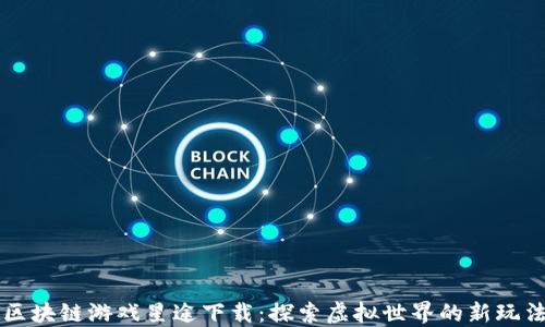 
区块链游戏星途下载：探索虚拟世界的新玩法