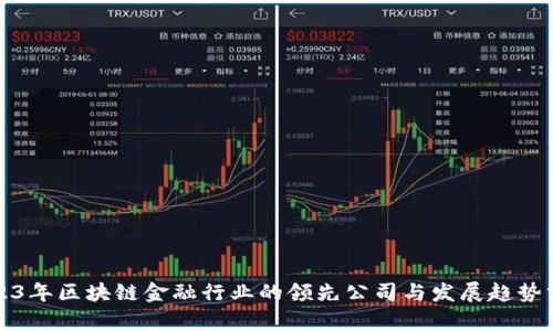 2023年区块链金融行业的领先公司与发展趋势分析