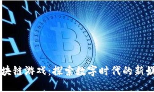乌镇区块链游戏：探索数字时代的新娱乐方式