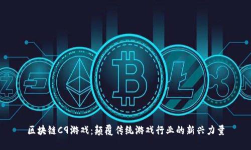 区块链C9游戏：颠覆传统游戏行业的新兴力量
