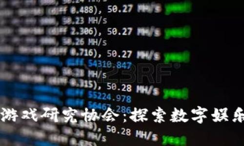 区块链游戏研究协会：探索数字娱乐的未来
