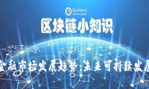 区块链碳金融市场发展趋势：未来可持续发展的新机遇