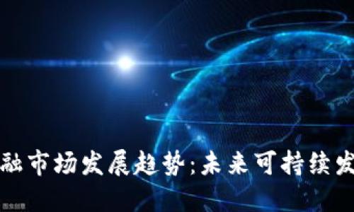 区块链碳金融市场发展趋势：未来可持续发展的新机遇