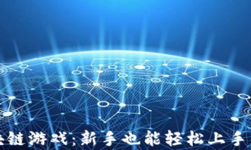 
简单的区块链游戏：新手也能轻松上手的乐趣体验