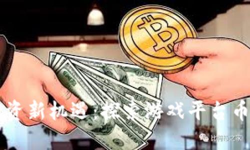 区块链游戏投资新机遇：探索游戏平台币的价值与未来
