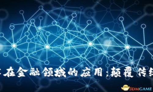 区块链技术在金融领域的应用：颠覆传统、提高效率