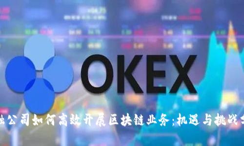金融公司如何高效开展区块链业务：机遇与挑战分析
