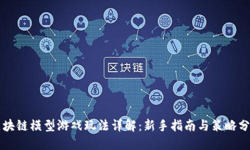 区块链模型游戏玩法详解：新手指南与策略分享