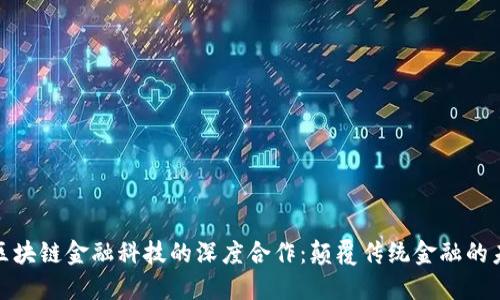 依图与区块链金融科技的深度合作：颠覆传统金融的未来之路
