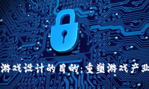 区块链游戏设计的目的：重塑游戏产业的未来