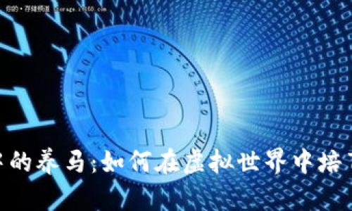 区块链游戏中的养马：如何在虚拟世界中培育、繁殖和交易