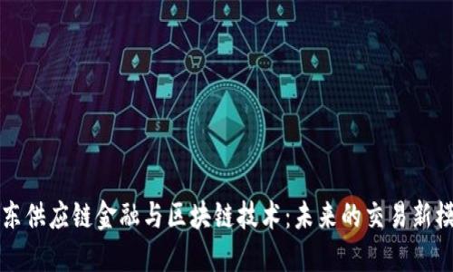 京东供应链金融与区块链技术：未来的交易新模式