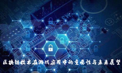 区块链技术在游戏应用中的重要性与未来展望