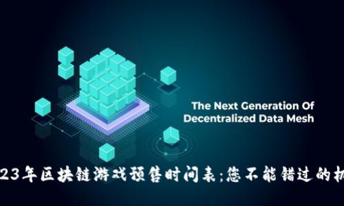 2023年区块链游戏预售时间表：您不能错过的机会