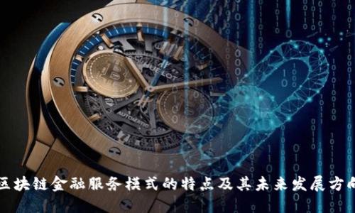 区块链金融服务模式的特点及其未来发展方向