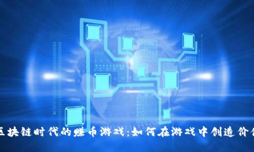 区块链时代的赚币游戏：如何在游戏中创造价值