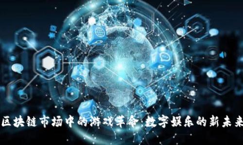 区块链市场中的游戏革命：数字娱乐的新未来