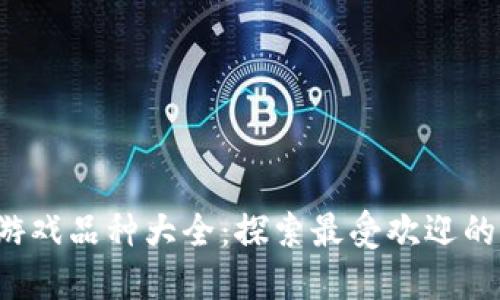 2023年区块链游戏品种大全：探索最受欢迎的游戏类型与平台