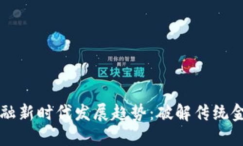 区块链金融新时代发展趋势：破解传统金融的壁垒