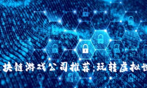 2023年最佳区块链游戏公司推荐：玩转虚拟世界的前沿力量