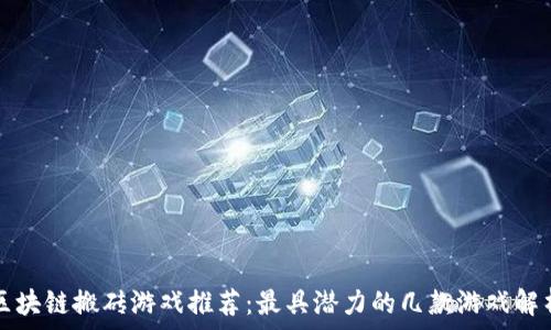   
区块链搬砖游戏推荐：最具潜力的几款游戏解析