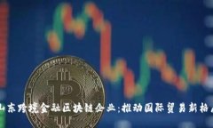 山东跨境金融区块链企业：推动国际贸易新格局