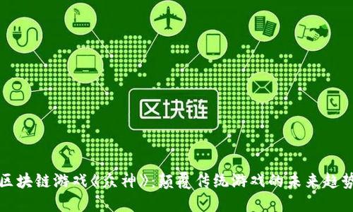 区块链游戏《众神》：颠覆传统游戏的未来趋势