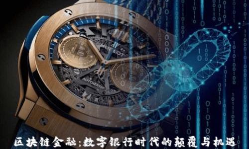 
区块链金融：数字银行时代的颠覆与机遇