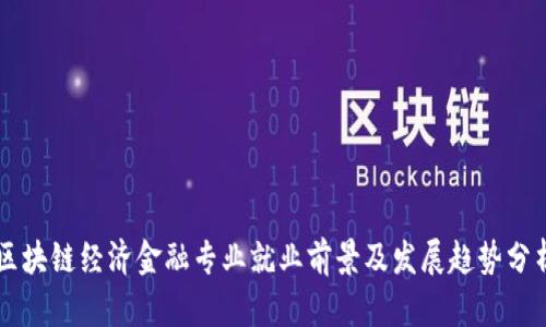 区块链经济金融专业就业前景及发展趋势分析
