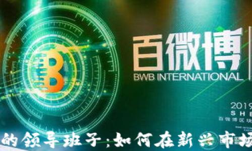 
区块链游戏的领导班子：如何在新兴市场中脱颖而出