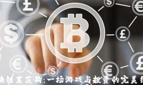 
区块链莱茨狗：一场游戏与投资的完美结合