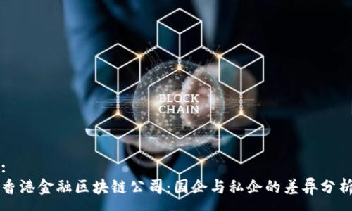 :
香港金融区块链公司：国企与私企的差异分析