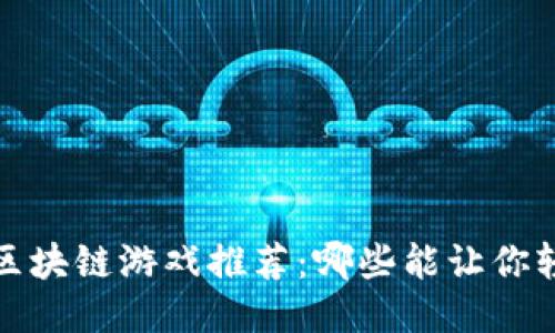2023年区块链游戏推荐：哪些能让你轻松赚钱？